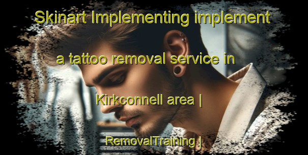 Skinart Implementing implement a tattoo removal service in Kirkconnell area | RemovalTraining | RemovalClasses | SkinartTraining-United Kingdom